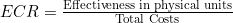ECR = \frac{\text{Effectiveness in physical units}}{\text{Total Costs}}